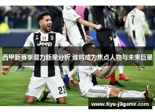 西甲新赛季潜力新星分析 谁将成为焦点人物与未来巨星