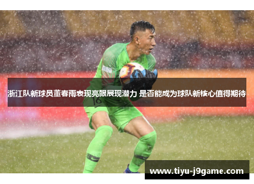 浙江队新球员董春雨表现亮眼展现潜力 是否能成为球队新核心值得期待
