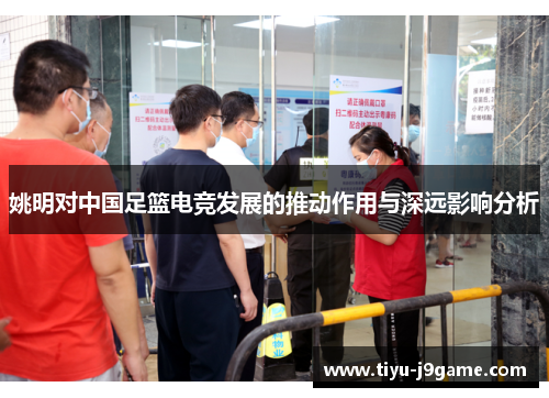 姚明对中国足篮电竞发展的推动作用与深远影响分析