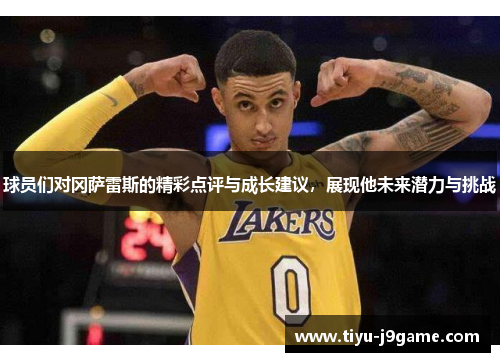 球员们对冈萨雷斯的精彩点评与成长建议，展现他未来潜力与挑战