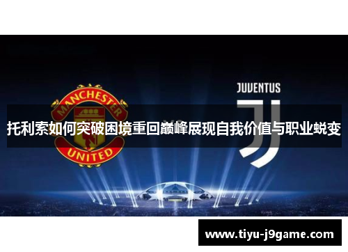托利索如何突破困境重回巅峰展现自我价值与职业蜕变