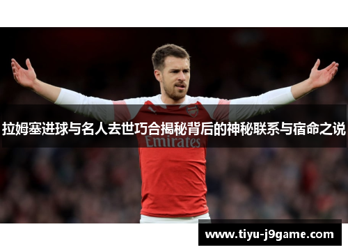 拉姆塞进球与名人去世巧合揭秘背后的神秘联系与宿命之说