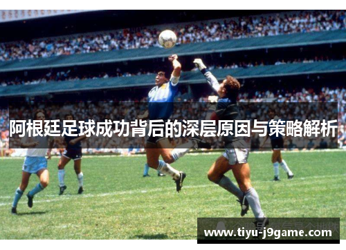 阿根廷足球成功背后的深层原因与策略解析