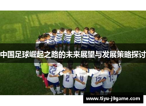 中国足球崛起之路的未来展望与发展策略探讨