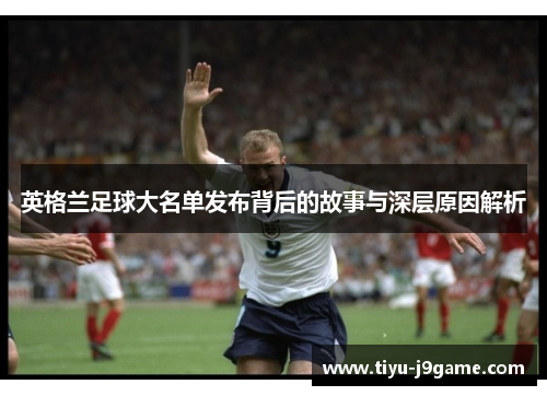 英格兰足球大名单发布背后的故事与深层原因解析