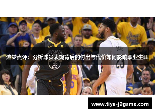 追梦点评：分析球员表现背后的付出与代价如何影响职业生涯