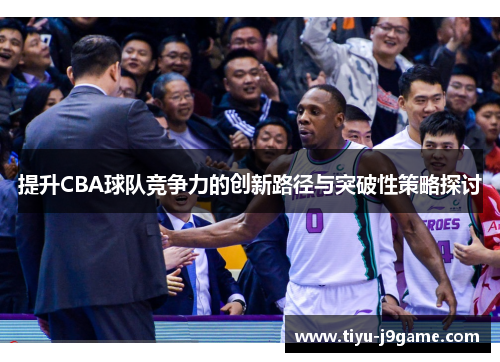 提升CBA球队竞争力的创新路径与突破性策略探讨