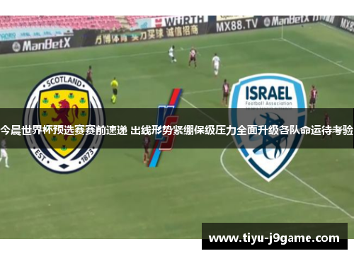 今晨世界杯预选赛赛前速递 出线形势紧绷保级压力全面升级各队命运待考验 今晨世界杯预选赛赛前速递 出线形势紧绷保级压力全面升级各队命运待考验