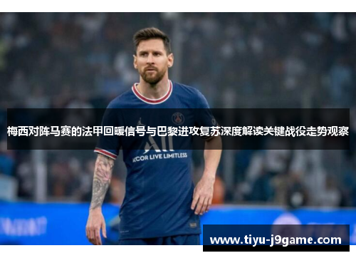 梅西对阵马赛的法甲回暖信号与巴黎进攻复苏深度解读关键战役走势观察