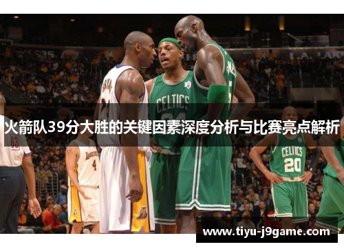 火箭队39分大胜的关键因素深度分析与比赛亮点解析
