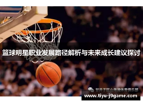 篮球明星职业发展路径解析与未来成长建议探讨